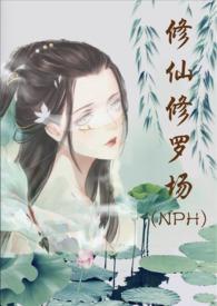 修仙修罗场 (nph)作者努力码字的仙人