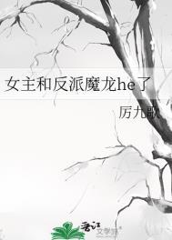 女主和反派魔龙he了全文
