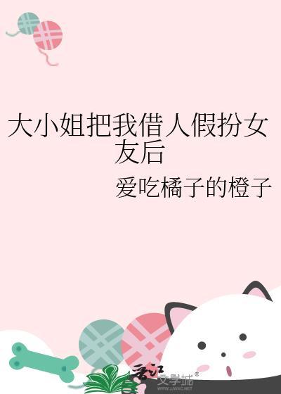 大小姐把我借人假扮女友后免费阅读