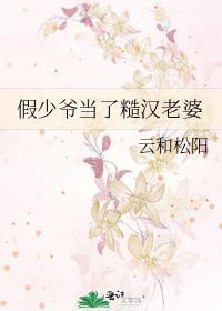 假少爷当了糙汉老婆 云和松阳