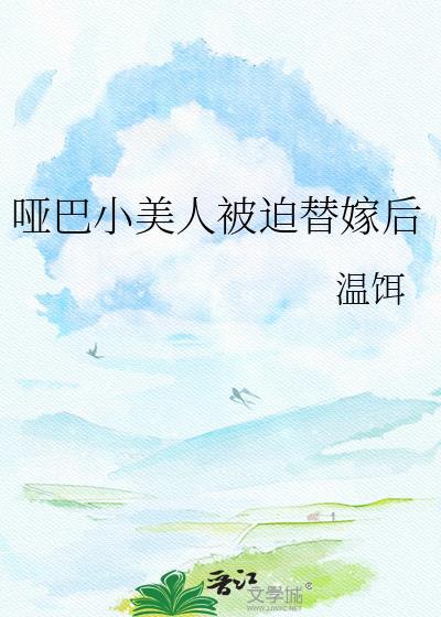 哑巴小美人被迫替嫁后免费阅读全文