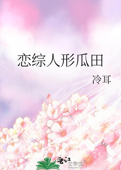 恋综人形瓜田冷耳txt