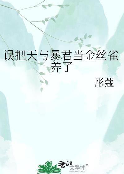 误把天与暴君当金丝雀养了百度