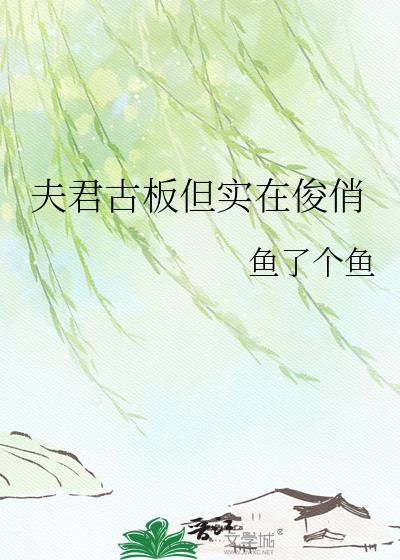 夫君古板但实在俊俏晋江