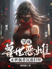 穿成兽世恶雌末世强者沉迷打怪AI漫剧